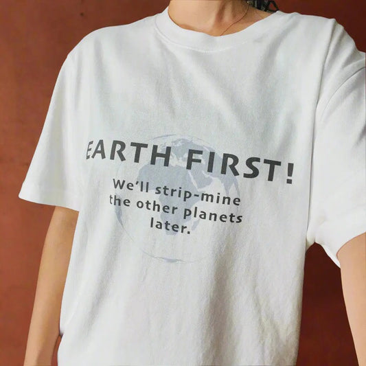 White t-shirt with 'Earth First! We'll strip mine the other planets later.' text and graphic